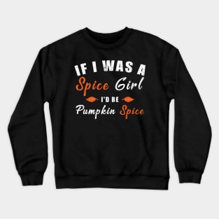 If I Was A Spice Girl I'd Be Pumpkin Spice Crewneck Sweatshirt